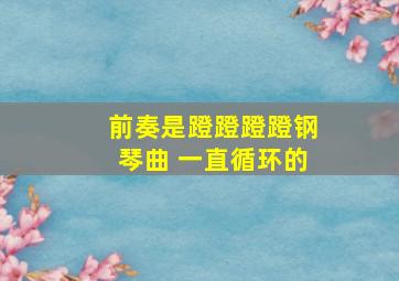 前奏是蹬蹬蹬蹬钢琴曲 一直循环的